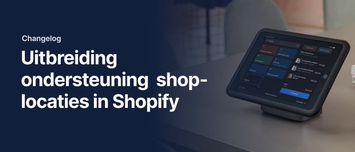 Changelog: Uitbreiding ondersteuning shop-locaties in Shopify